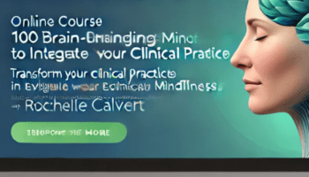 100 Brain-Changing Mindfulness Techniques to Integrate Into Your Clinical Practice – Rochelle Calvert