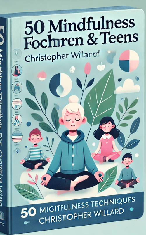 50 Mindfulness Techniques for Children & Teens – Christopher Willard