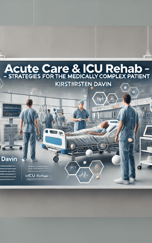 Acute Care & ICU Rehab -Strategies for the Medically Complex Patient – Kirsten Davin