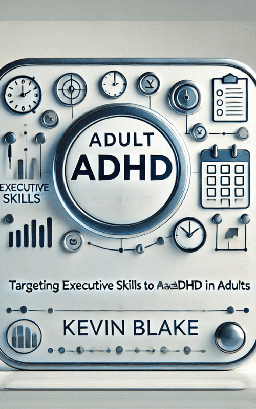 Adult ADHD -Targeting Executive Skills to Manage ADHD in Adults – Kevin Blake