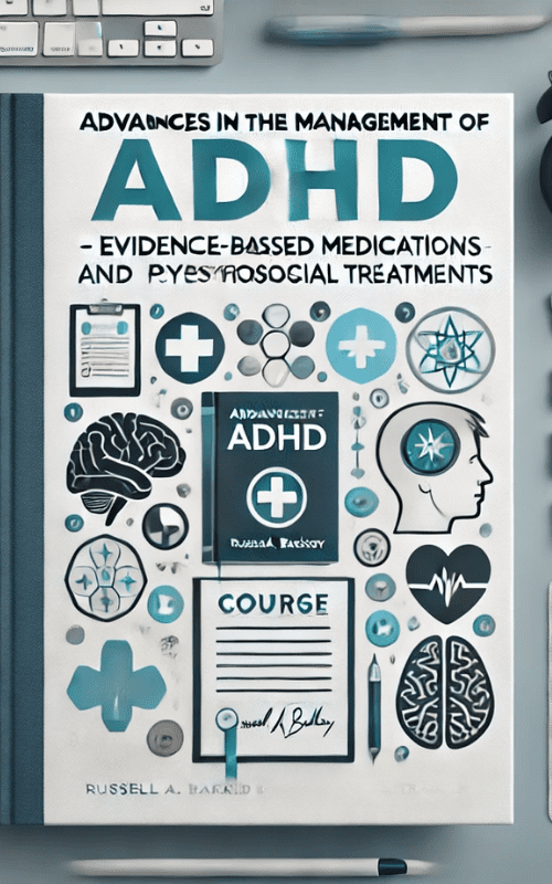 Advances in the Management of ADHD-Evidence-Based Medications and Psychosocial Treatments – Russell A. Barkley