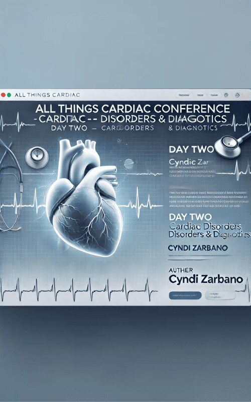 All Things Cardiac Conference -Day Two -Cardiac Disorders & Diagnostics – Cyndi Zarbano