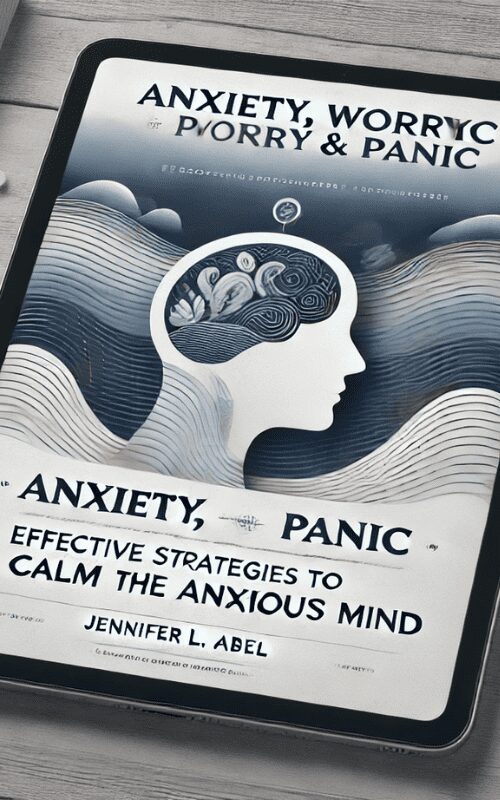 Anxiety, Worry & Panic -Effective Strategies to Calm the Anxious Mind – Jennifer L. Abel