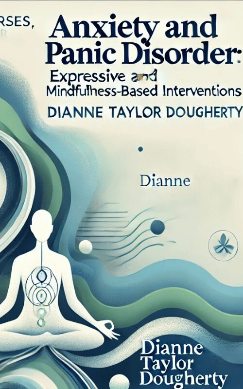 Anxiety and Panic Disorder -Expressive and Mindfulness-Based Interventions – Dianne Taylor Dougherty