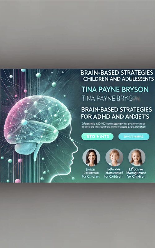 Brain-Based Strategies for Children and Adolescents -Anxiety, ADHD, Emotion Regulation, Executive Function and Other Challenging Behaviors – Tina Payne Bryson