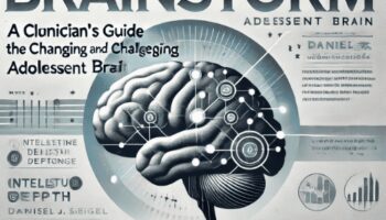 Brainstorm -A Clinician’s Guide to the Changing and Challenging Adolescent Brain – Daniel J. Siegel