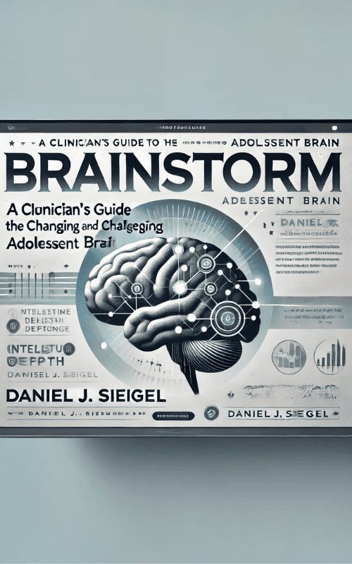 Brainstorm -A Clinician’s Guide to the Changing and Challenging Adolescent Brain – Daniel J. Siegel