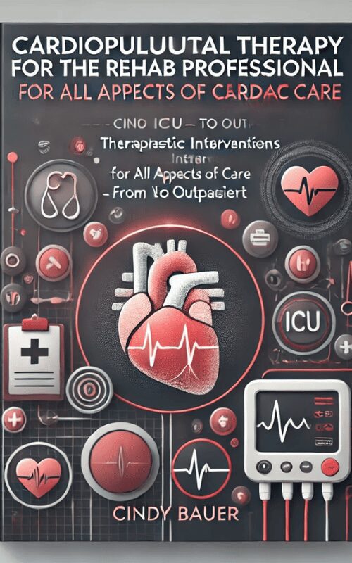 Cardiopulmonary Therapy for the Rehab Professional -Therapeutic Interventions for All Aspects of Cardiac Care – From ICU to Outpatient – Cindy Bauer