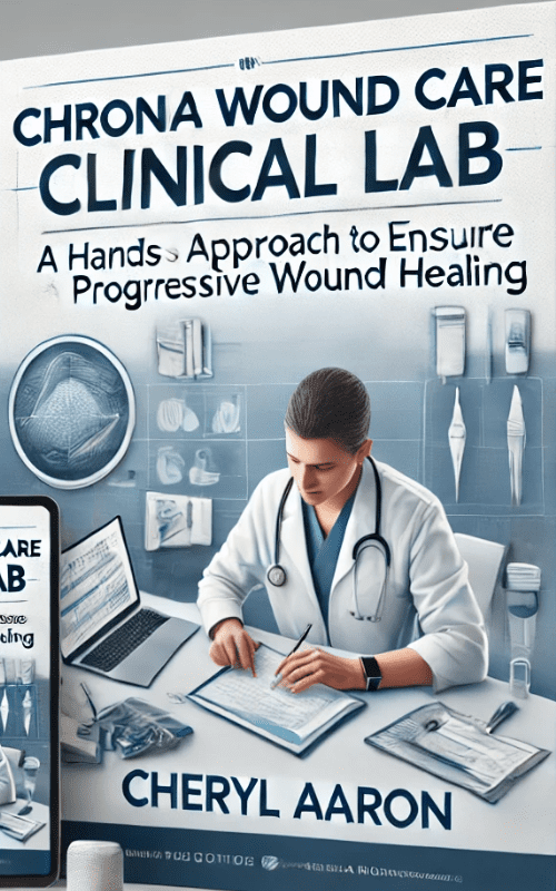 Chronic Wound Care Clinical Lab -A Hands-On Approach to Ensure Progressive Wound Healing – Cheryl Aaron