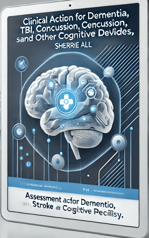 Clinical Action for Dementia, TBI, Concussion, Stroke and Other Cognitive Declines -Assessment and Treatment Techniques for Cognitive Rehabilitation and Neuroplasticity – Sherrie All