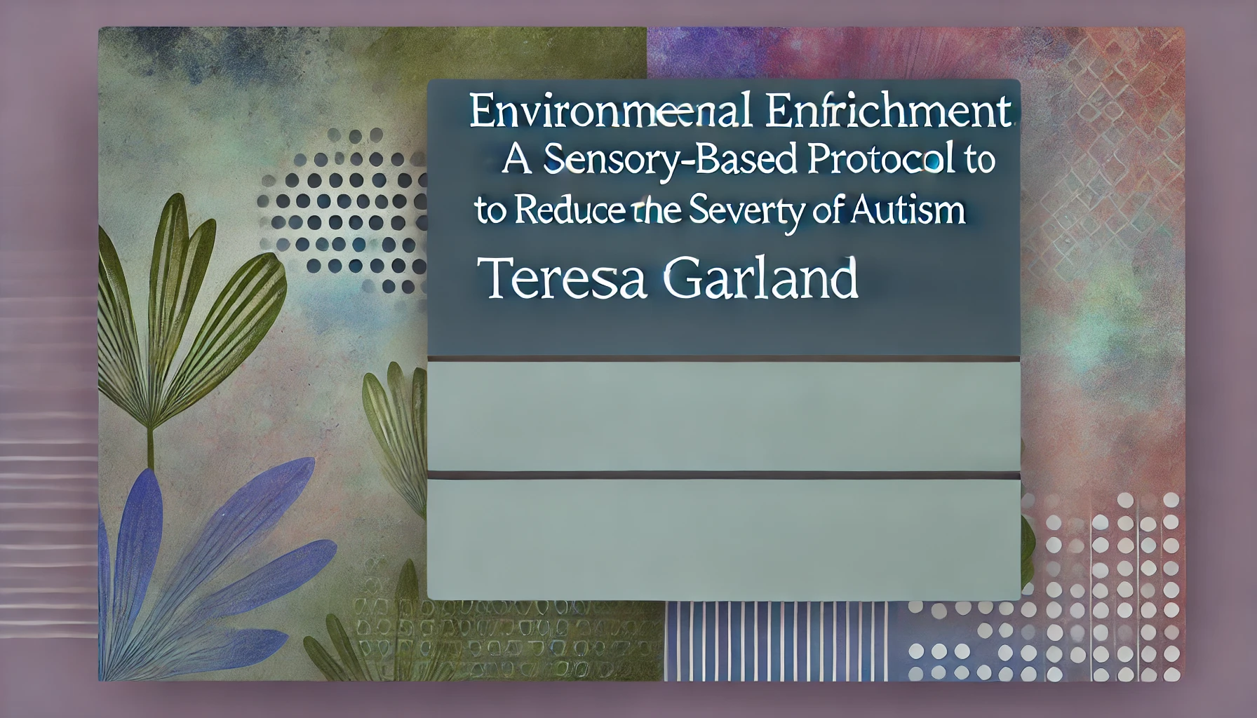 Environmental Enrichment – Sensory-Based Protocol by Teresa Garland