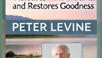 Peter Levine PhD on Trauma -How the Body Releases Trauma and Restores Goodness – Peter Levine