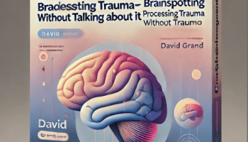 Psychotherapy Networker Symposium-Brainspotting-Processing Trauma without Talking About It – David Grand