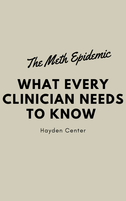 The Meth Epidemic -What Every Clinician Needs to Know – Hayden Center